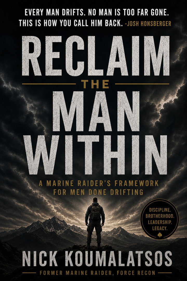 Reclaim the Man Within, A Marine Raider's Framework for Men Done Drifting, by Nick Koumalatsos